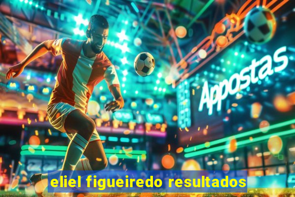 eliel figueiredo resultados